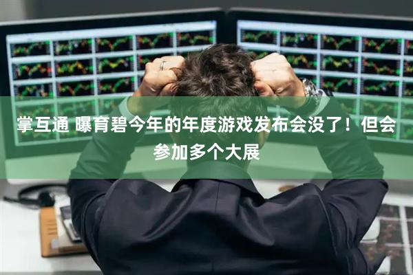 掌互通 曝育碧今年的年度游戏发布会没了！但会参加多个大展